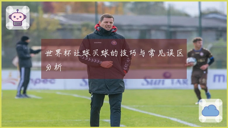 世界杯让球买球的技巧与常见误区分析